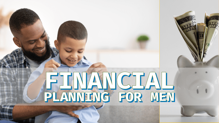 Financial Planning for Men: Creating a Better Financial&nbsp;Future