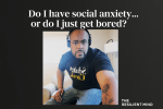 A man wearing headphones and a black "Schitt’s Creek" T-shirt looks into the camera with a focused expression. Text above reads, “Do I have social anxiety… or do I just get bored?” with "The Resilient Mind" in the bottom corner.